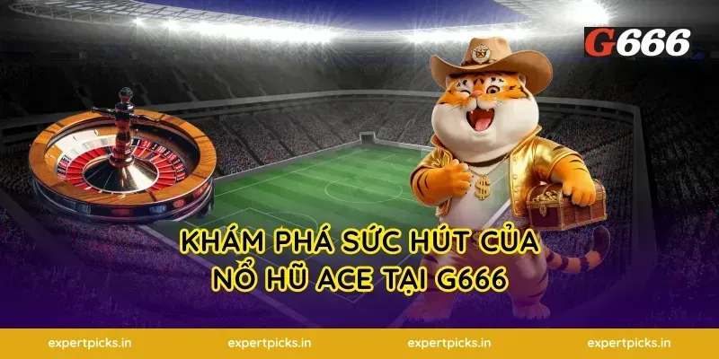 khám phá sức hút của nổ hũ Ace tại g666