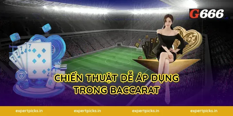 Chiến Thuật Dễ Áp Dụng Trong Baccarat