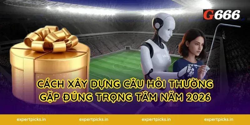 Cách xây dựng câu hỏi thường gặp đúng trọng tâm năm 2026