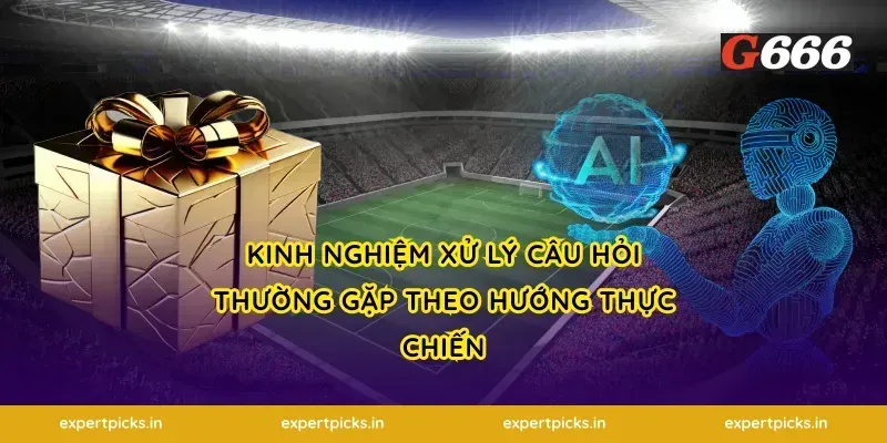 Kinh nghiệm xử lý câu hỏi thường gặp theo hướng thực chiến