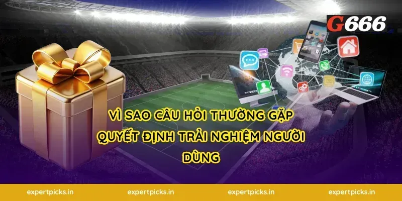 Vì sao câu hỏi thường gặp quyết định trải nghiệm người dùng