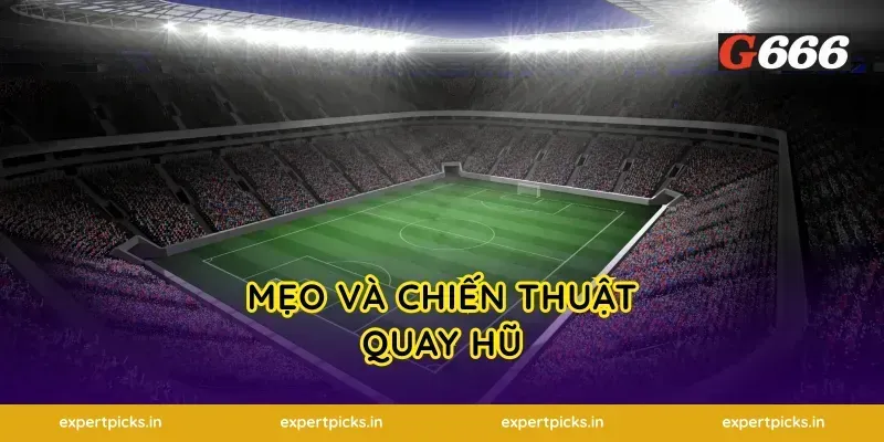 Mẹo và chiến thuật quay hũ
