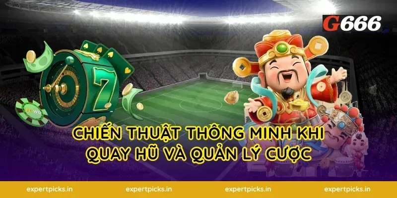 Chiến thuật thông minh khi quay hũ và quản lý cược