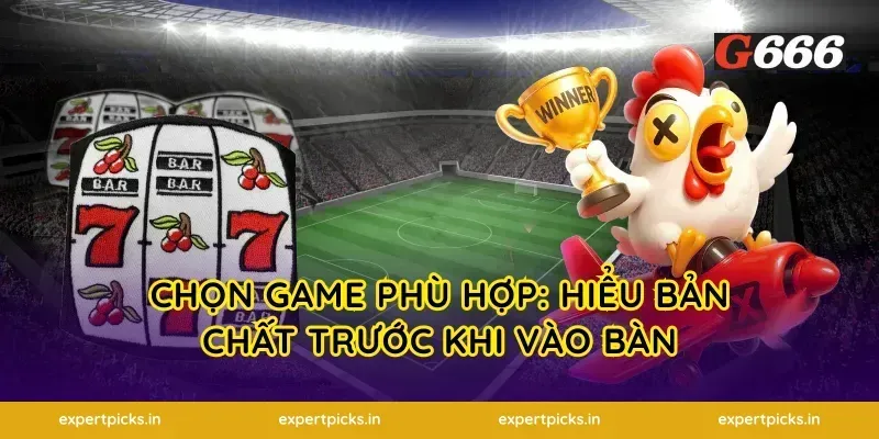 Chọn game phù hợp: hiểu bản chất trước khi vào bàn