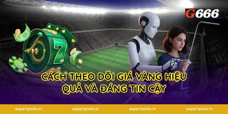 cách theo dõi giá vàng hiệu quả và đáng tin cậy