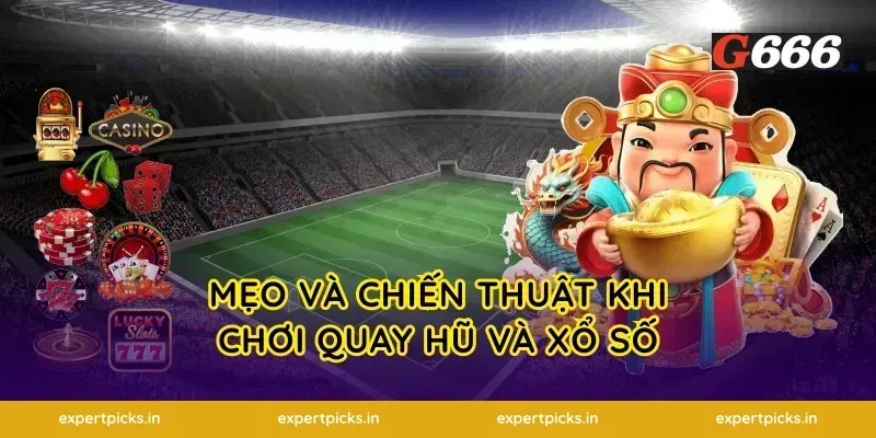 Mẹo và chiến thuật khi chơi quay hũ và xổ số