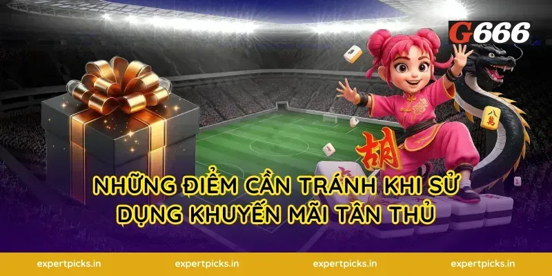 Những điểm cần tránh khi sử dụng khuyến mãi tân thủ
