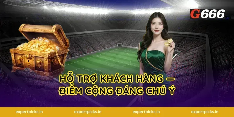 Hỗ Trợ Khách Hàng — Điểm Cộng Đáng Chú Ý