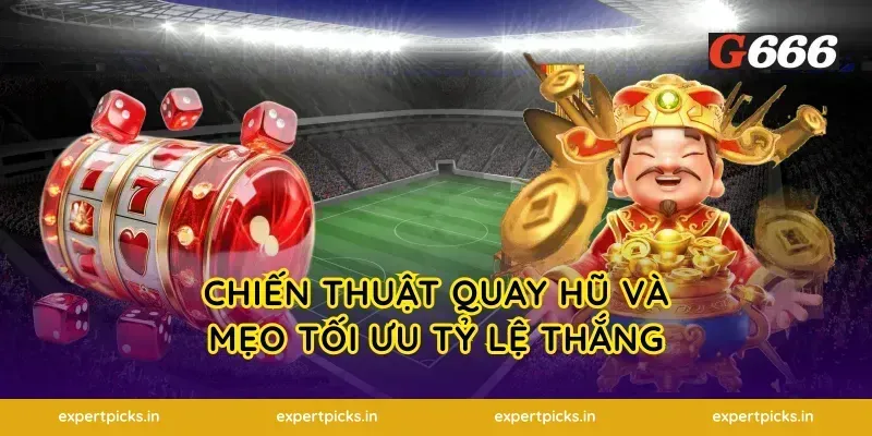Chiến thuật quay hũ và mẹo tối ưu tỷ lệ thắng