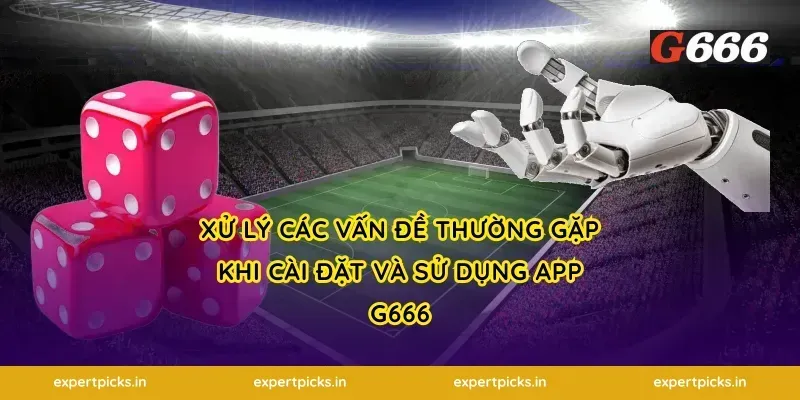 xử lý các vấn đề thường gặp khi cài đặt và sử dụng app g666