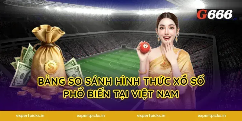 Bảng So Sánh Hình Thức Xổ Số Phổ Biến Tại Việt Nam